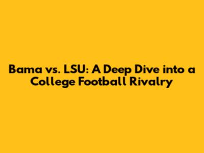 Bama vs. LSU: A Deep Dive into a College Football Rivalry