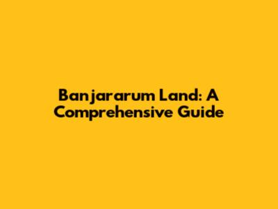 Banjararum Land: A Comprehensive Guide