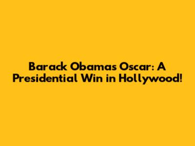 Barack Obama's Oscar: A Presidential Win in Hollywood!