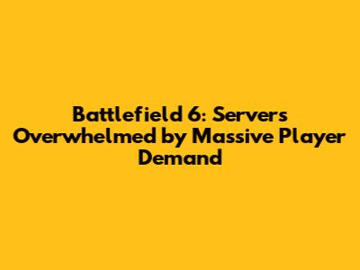 Battlefield 6: Servers Overwhelmed by Massive Player Demand