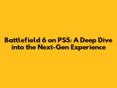 Battlefield 6 on PS5: A Deep Dive into the Next-Gen Experience