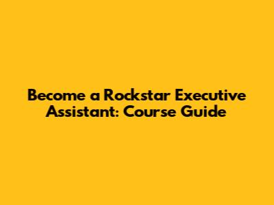 Become a Rockstar Executive Assistant: Course Guide