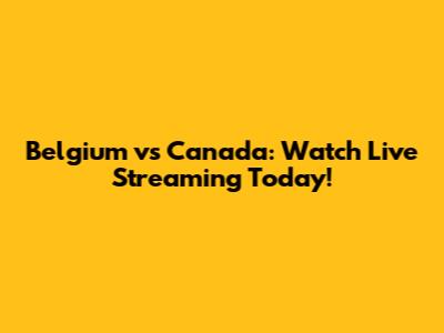 Belgium vs Canada: Watch Live Streaming Today!