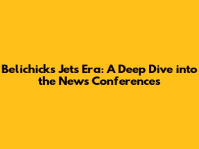 Belichick's Jets Era: A Deep Dive into the News Conferences
