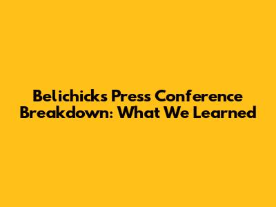 Belichick's Press Conference Breakdown: What We Learned