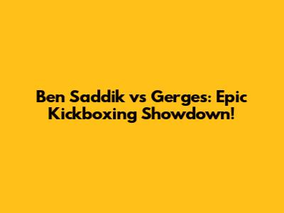 Ben Saddik vs Gerges: Epic Kickboxing Showdown!
