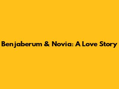 Benjaberum & Novia: A Love Story