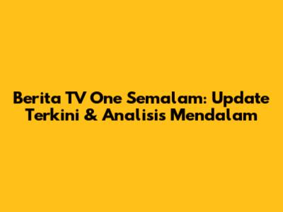 Berita TV One Semalam: Update Terkini & Analisis Mendalam