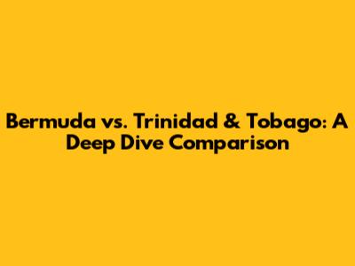 Bermuda vs. Trinidad & Tobago: A Deep Dive Comparison