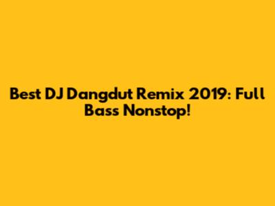 Best DJ Dangdut Remix 2019: Full Bass Nonstop!