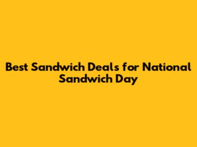 Best Sandwich Deals for National Sandwich Day