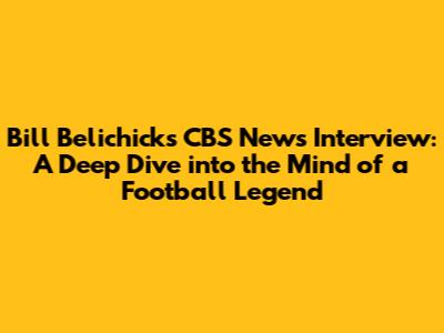 Bill Belichick's CBS News Interview: A Deep Dive into the Mind of a Football Legend