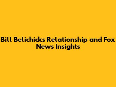 Bill Belichick's Relationship and Fox News Insights