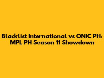 Blacklist International vs ONIC PH: MPL PH Season 11 Showdown