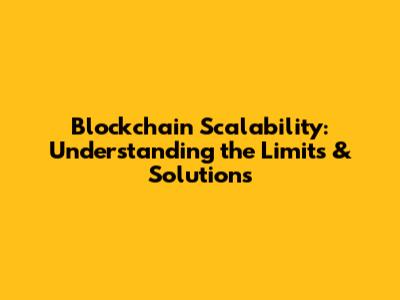 Blockchain Scalability: Understanding the Limits & Solutions