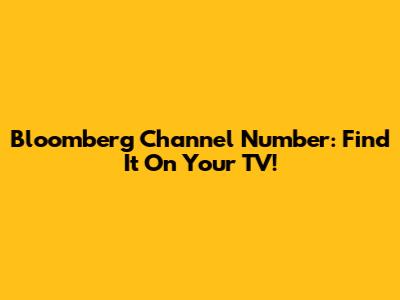 Bloomberg Channel Number: Find It On Your TV!