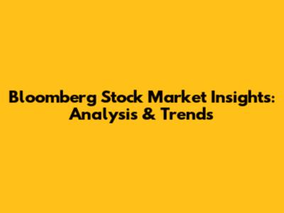 Bloomberg Stock Market Insights: Analysis & Trends