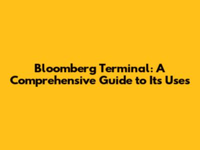 Bloomberg Terminal: A Comprehensive Guide to Its Uses