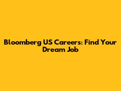 Bloomberg US Careers: Find Your Dream Job