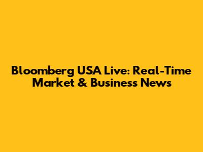 Bloomberg USA Live: Real-Time Market & Business News