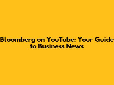 Bloomberg on YouTube: Your Guide to Business News