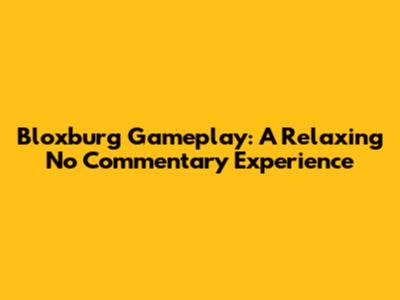 Bloxburg Gameplay: A Relaxing No Commentary Experience