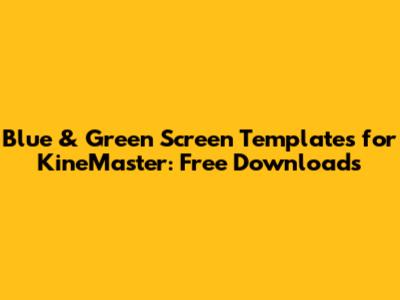 Blue & Green Screen Templates for KineMaster: Free Downloads