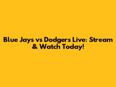Blue Jays vs Dodgers Live: Stream & Watch Today!