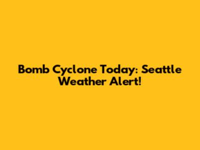 Bomb Cyclone Today: Seattle Weather Alert!