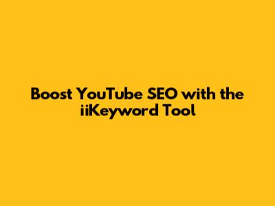 Boost YouTube SEO with the iiKeyword Tool