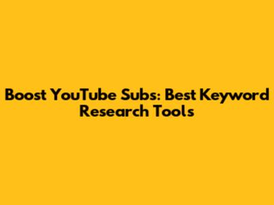 Boost YouTube Subs: Best Keyword Research Tools