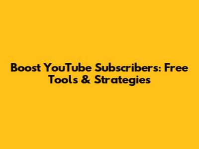 Boost YouTube Subscribers: Free Tools & Strategies