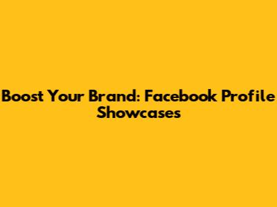 Boost Your Brand: Facebook Profile Showcases
