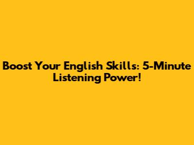 Boost Your English Skills: 5-Minute Listening Power!