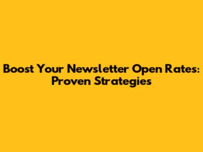 Boost Your Newsletter Open Rates: Proven Strategies