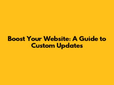 Boost Your Website: A Guide to Custom Updates