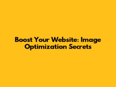 Boost Your Website: Image Optimization Secrets