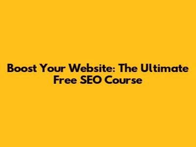 Boost Your Website: The Ultimate Free SEO Course