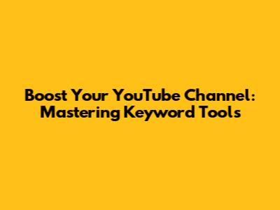 Boost Your YouTube Channel: Mastering Keyword Tools