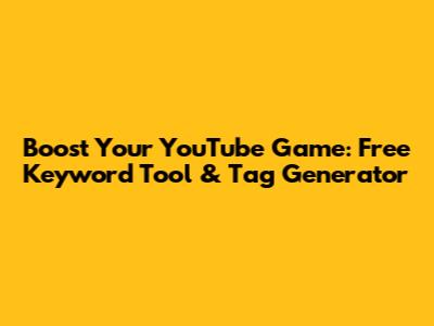 Boost Your YouTube Game: Free Keyword Tool & Tag Generator
