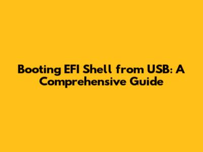 Booting EFI Shell from USB: A Comprehensive Guide