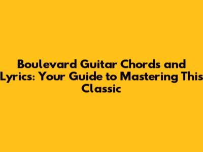 Boulevard Guitar Chords and Lyrics: Your Guide to Mastering This Classic