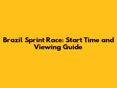 Brazil Sprint Race: Start Time and Viewing Guide