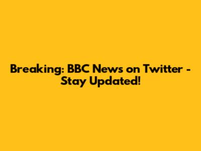 Breaking: BBC News on Twitter - Stay Updated!