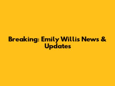 Breaking: Emily Willis News & Updates