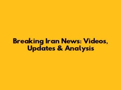 Breaking Iran News: Videos, Updates & Analysis