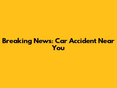 Breaking News: Car Accident Near You