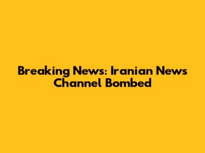 Breaking News: Iranian News Channel Bombed