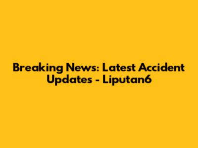 Breaking News: Latest Accident Updates - Liputan6