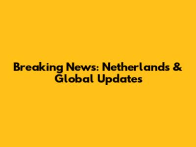 Breaking News: Netherlands & Global Updates